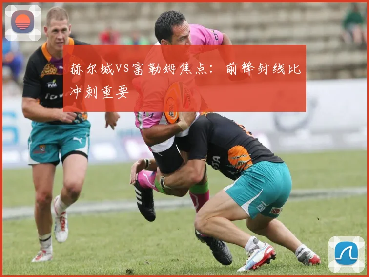 赫尔城vs富勒姆焦点：前锋封线比冲刺重要