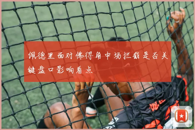 佩德里面对佛得角中场拦截是否关键盘口影响看点